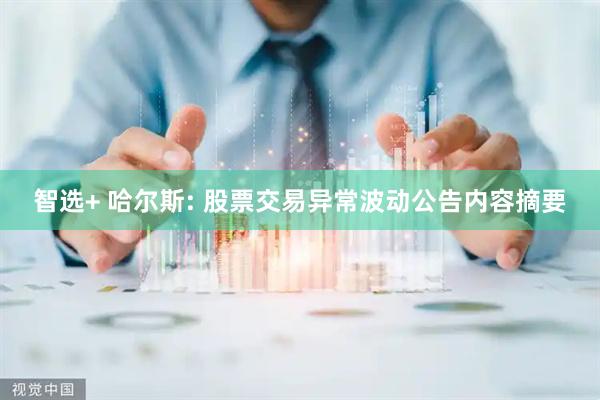智选+ 哈尔斯: 股票交易异常波动公告内容摘要