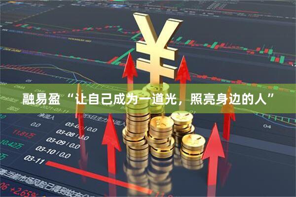 融易盈 “让自己成为一道光，照亮身边的人”