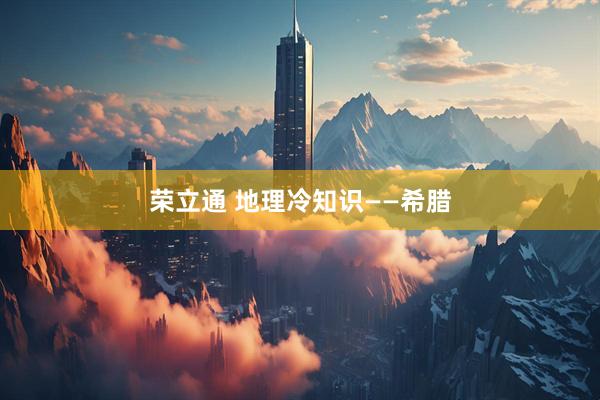荣立通 地理冷知识——希腊
